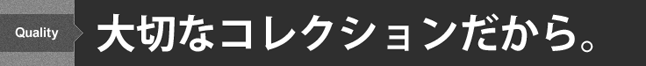 大切なコレクションだから。